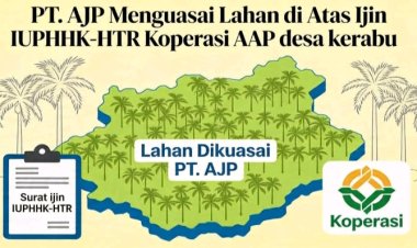 " HTR DITEROBOS KORPORASI: DUGAAN AKTIVITAS PT. AJP PICU POLEMIK BARU HINGGA MENJADI TAMPARAN KERAS REFORMA AGRARIA "